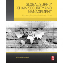 Global Supply Chain Security and Management: Appraising Programs, Preventing Crimes