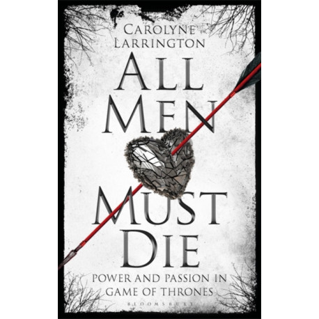All Men Must Die: Power and Passion in Game of Thrones
