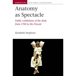 Anatomy as Spectacle: Public Exhibitions of the Body from 1700 to the Present