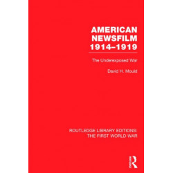 American Newsfilm 1914-1919 (RLE The First World War): The Underexposed War