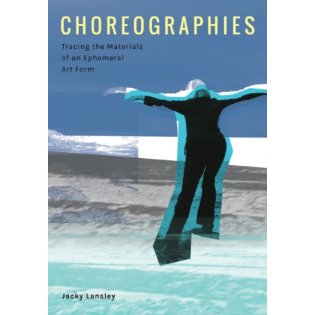 Choreographies: Tracing the Materials of an Ephemeral Art Form