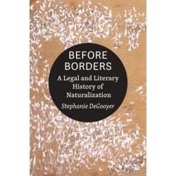 Before Borders: A Legal and Literary History of Naturalization