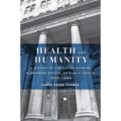 Health and Humanity: A History of the Johns Hopkins Bloomberg School of Public Health, 1935–1985