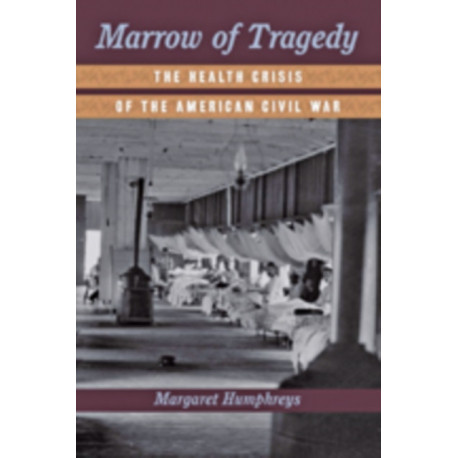 Marrow of Tragedy: The Health Crisis of the American Civil War