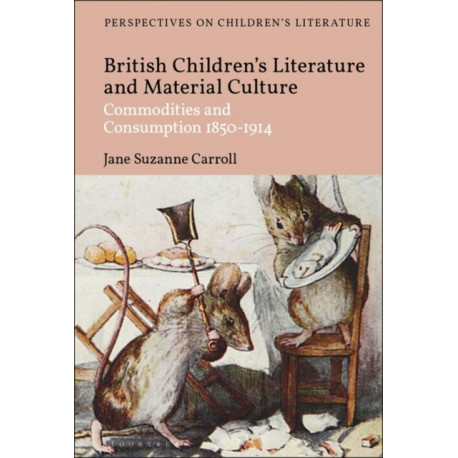 British Children's Literature and Material Culture: Commodities and Consumption 1850-1914