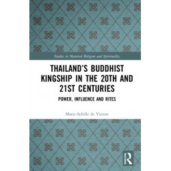 Thailand’s Buddhist Kingship in the 20th and 21st Centuries: Power, Influence and Rites