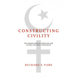 Constructing Civility: The Human Good in Christian and Islamic Political Theologies