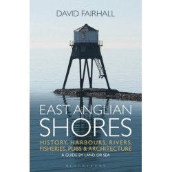 East Anglian Shores: History, Harbours, Rivers, Fisheries, Pubs and Architecture