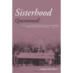 Sisterhood Questioned: Race, Class and Internationalism in the American and British Women's Movements c. 1880s - 1970s