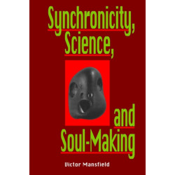 Synchronicity, Science, and Soulmaking: Understanding Jungian Syncronicity Through Physics, Buddhism, and Philosphy