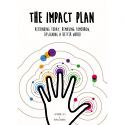 The Impact Plan: Rethinking today, remaking tomorrow, designing a better world
