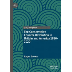 The Conservative Counter-Revolution in Britain and America 1980-2020