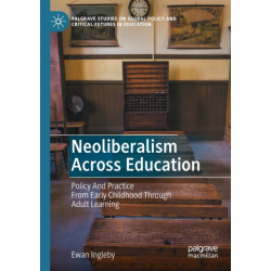 Neoliberalism Across Education: Policy And Practice From Early Childhood Through Adult Learning