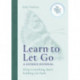 Learn to Let Go: A Guided Journal: Drop everything that's holding you back