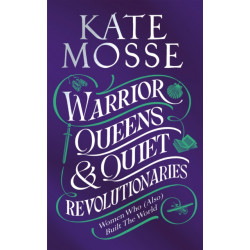 Warrior Queens & Quiet Revolutionaries: How Women (Also) Built the World