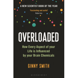 Overloaded: How Every Aspect of Your Life is Influenced by Your Brain Chemicals