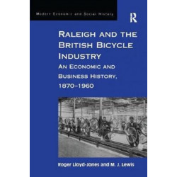 Raleigh and the British Bicycle Industry: An Economic and Business History, 1870–1960