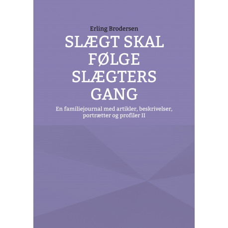 Slægt skal følge slægters gang: En familiejournal med artikler, beskrivelser, portrætter og profiler II