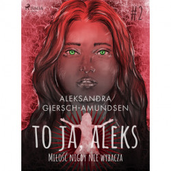 To ja, Aleks. Miłość nigdy nie wybacza. Tom 2