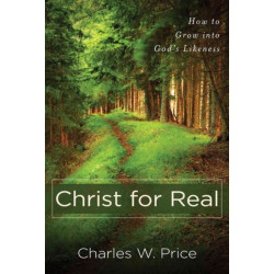 Christ for Real – How to Grow into God`s Likeness: How to Grow Into God's Likeness
