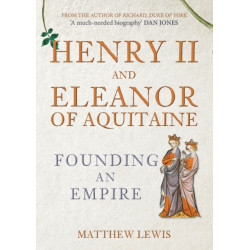 Henry II and Eleanor of Aquitaine: Founding an Empire