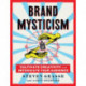Brand Mysticism: Cultivate Creativity and Intoxicate Your Audience