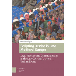 Scripting Justice in Late Medieval Europe: Legal Practice and Communication in the Law Courts of Utrecht, York and Paris