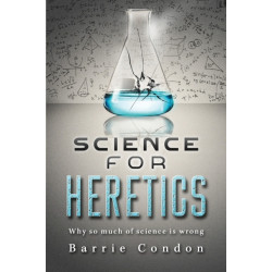 Science for Heretics: Why so much of science is wrong