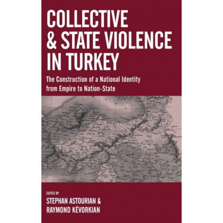 Collective and State Violence in Turkey: The Construction of a National Identity from Empire to Nation-State