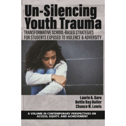 Un-Silencing Youth Trauma: Transformative School-Based Strategies for Students Exposed to Violence & Adversity