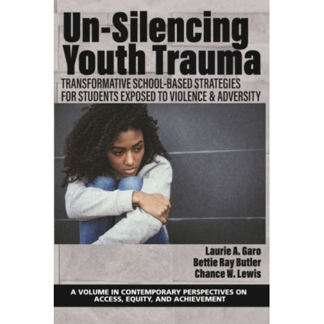 Un-Silencing Youth Trauma: Transformative School-Based Strategies for Students Exposed to Violence & Adversity