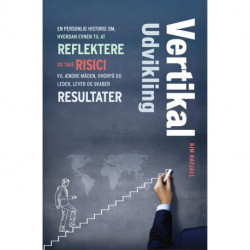 Vertikal Udvikling: En personlig historie om, hvordan evnen til at reflektere og tage risici vil ændre måden, hvorpå du leder, lever og skaber resultater