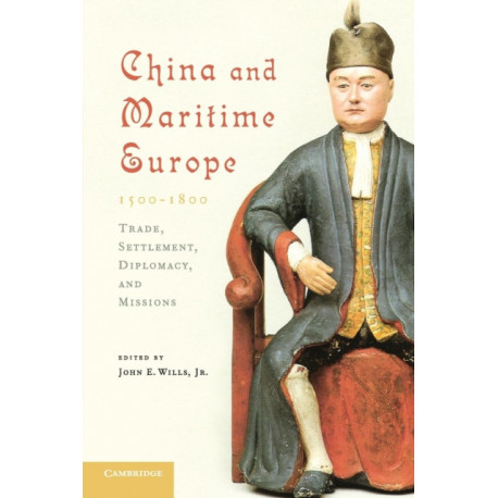 China and Maritime Europe, 1500–1800: Trade, Settlement, Diplomacy, and Missions