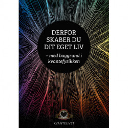 Derfor skaber du dit eget liv: - med baggrund i kvantefysikken