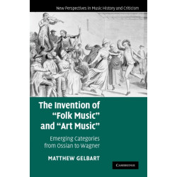 The Invention of 'Folk Music' and 'Art Music': Emerging Categories from Ossian to Wagner