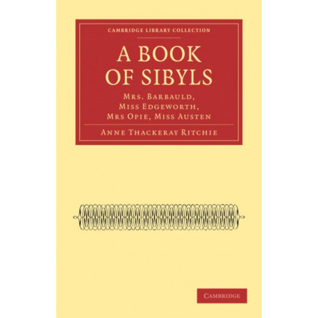 A Book of Sibyls: Mrs. Barbauld, Miss Edgeworth, Mrs Opie, Miss Austen