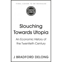Slouching Towards Utopia: An Economic History of the Twentieth Century