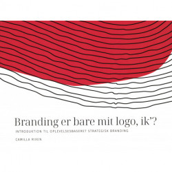 Branding er bare mit logo, ik´?: Introduktion til oplevelsesbaseret strategisk branding