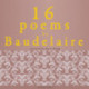 16 Poems by Charles Baudelaire
