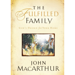 The Fulfilled Family: God's Design for Your Home