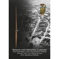 Roman and Medieval Carlisle: The Northern Lanes Volume Two: The medieval and post-medieval periods