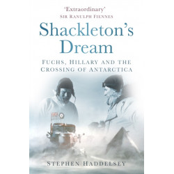 Shackleton's Dream: Fuchs, Hillary and the Crossing of Antarctica