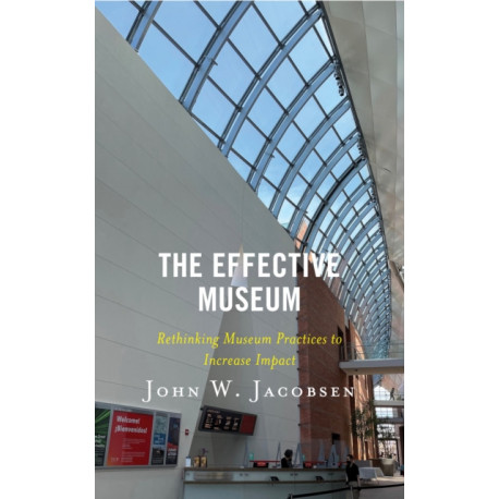 The Effective Museum: Rethinking Museum Practices to Increase Impact