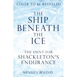 The Ship Beneath the Ice: The Discovery of Shackleton's Endurance