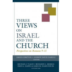 Three Views on Israel and the Church – Perspectives on Romans 9–11: Perspectives on Romans 9-11