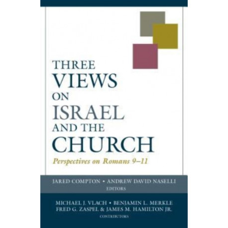 Three Views on Israel and the Church – Perspectives on Romans 9–11: Perspectives on Romans 9-11