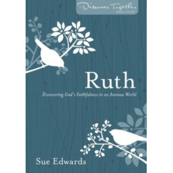 Ruth – Discovering God`s Faithfulness in an Anxious World: Discovering God's Faithfulness in an Anxious World