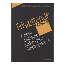 Frisættende ledelse: kunsten at integrere medarbejdere i ledelsesprocesser