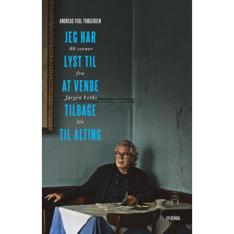 Jeg har lyst til at vende tilbage til alting: 80 scener fra Jørgen Leths liv