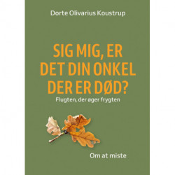 Sig mig, er det din onkel der er død.: Flugten fra frygten - Om at miste